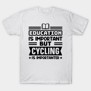 Education is important, but cycling is importanter T-Shirt